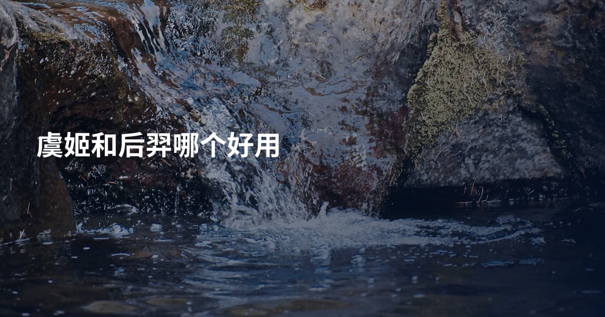 虞姬和后羿哪个好用