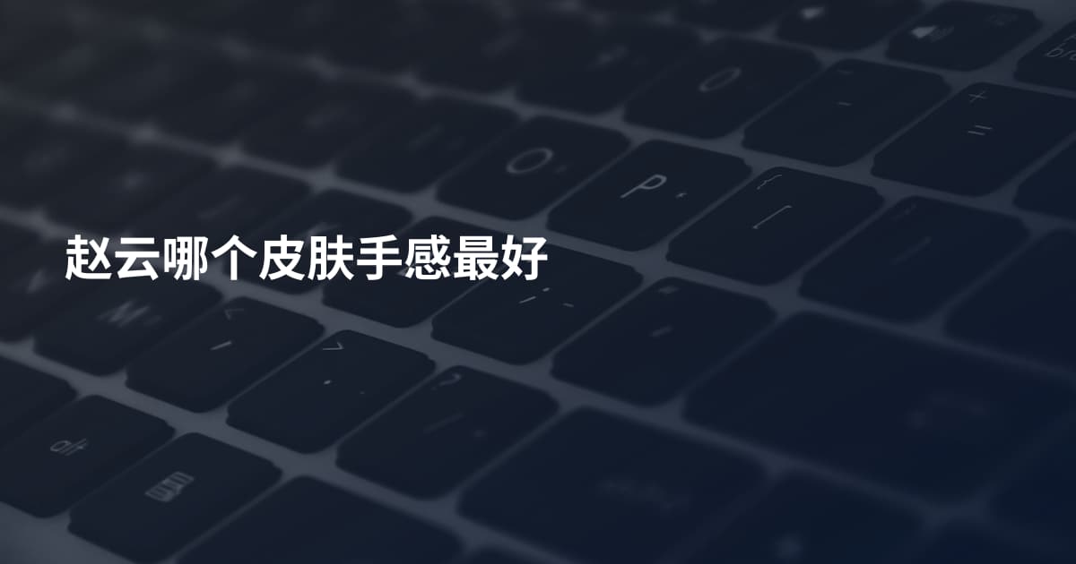 赵云哪个皮肤手感最好