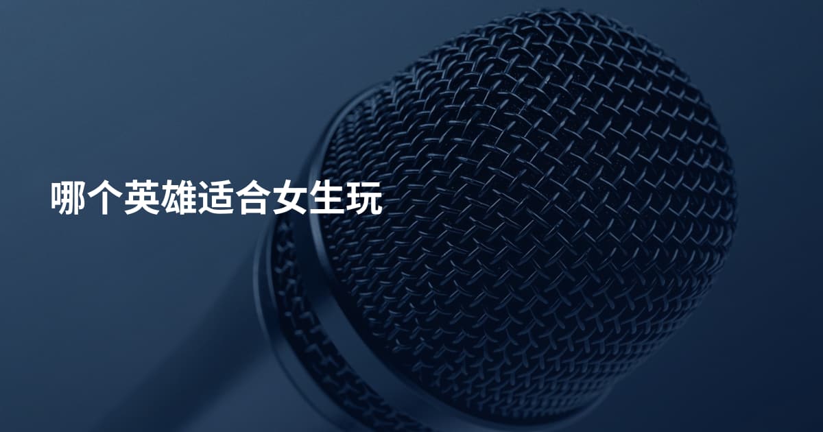 哪个英雄适合女生玩
