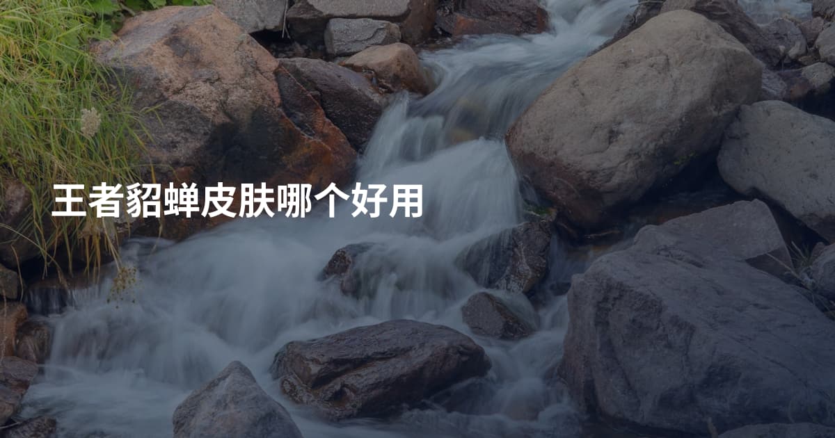 王者貂蝉皮肤哪个好用