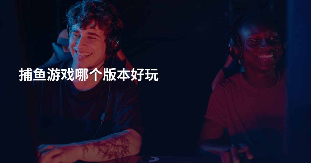捕鱼游戏哪个版本好玩
