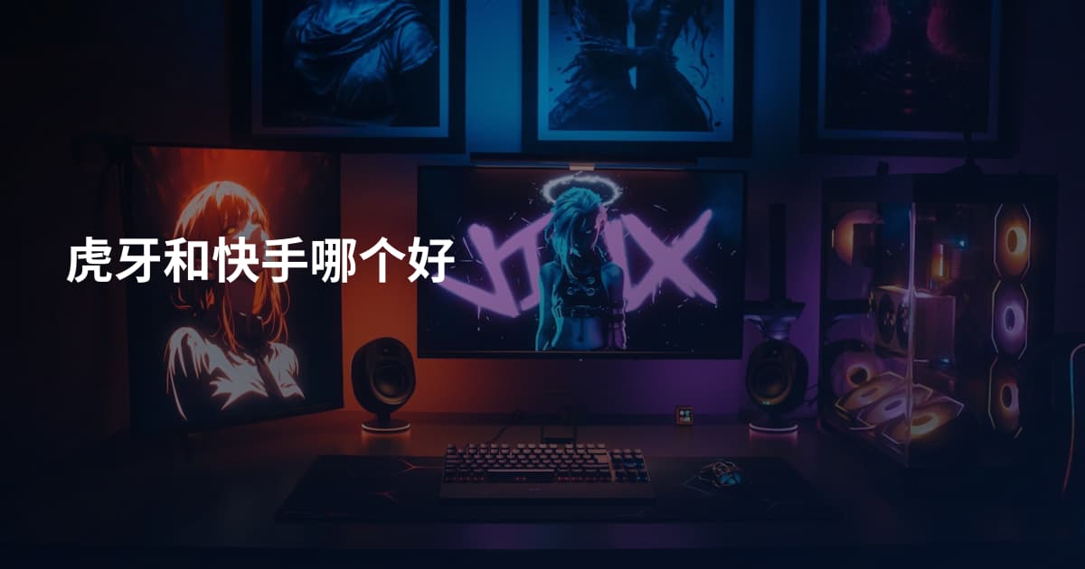 虎牙和快手哪个好