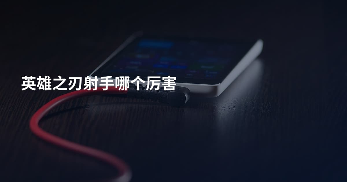 英雄之刃射手哪个厉害
