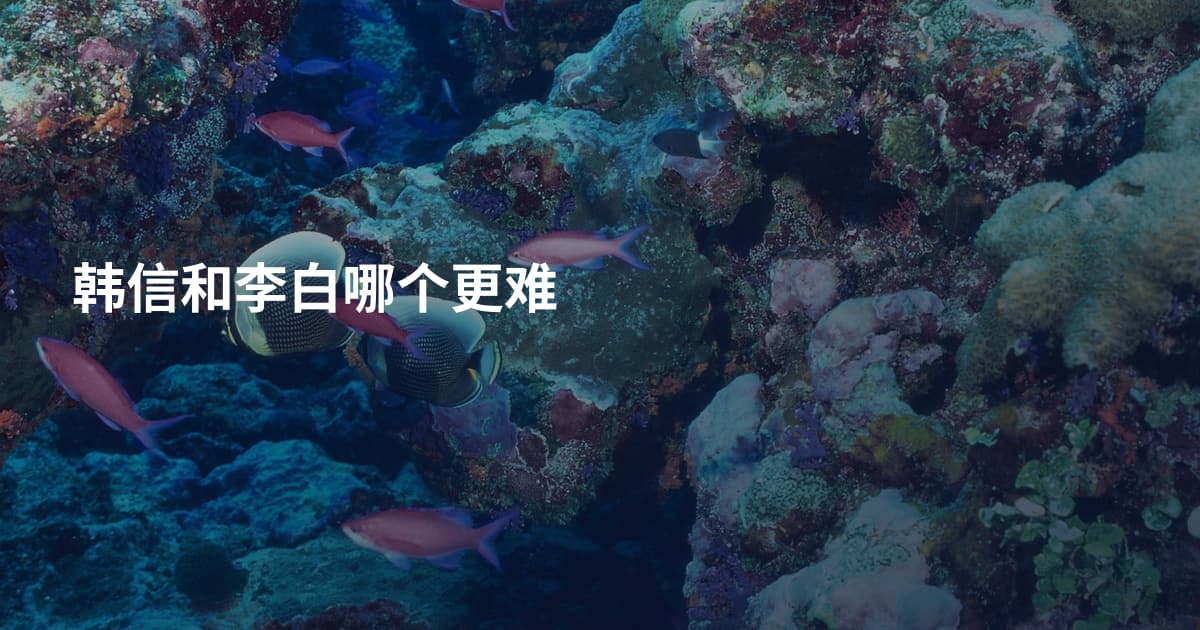 韩信和李白哪个更难