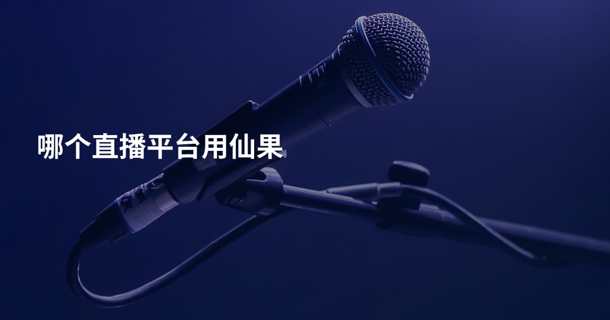哪个直播平台用仙果