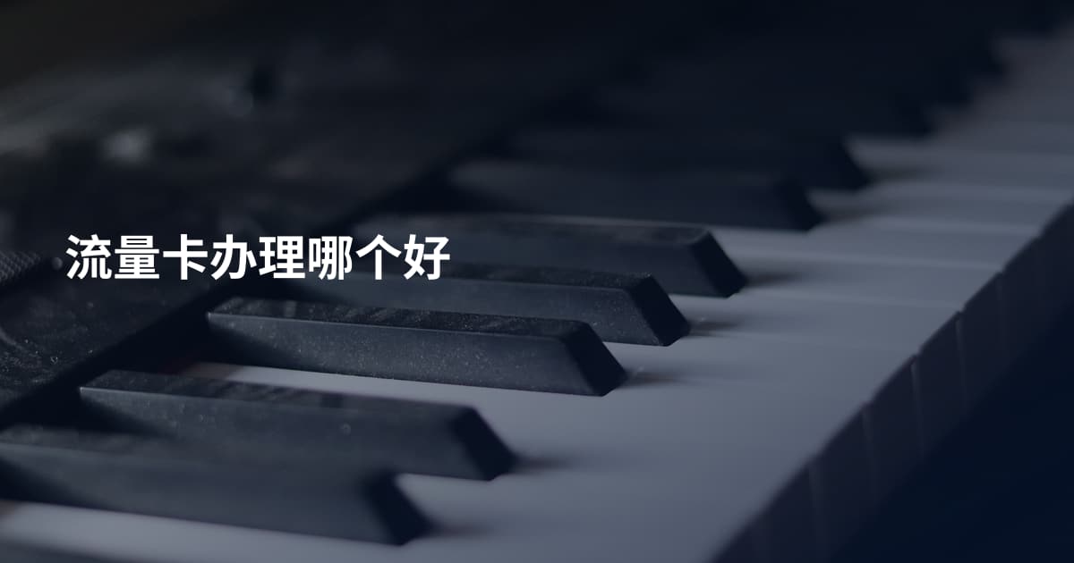 流量卡办理哪个好