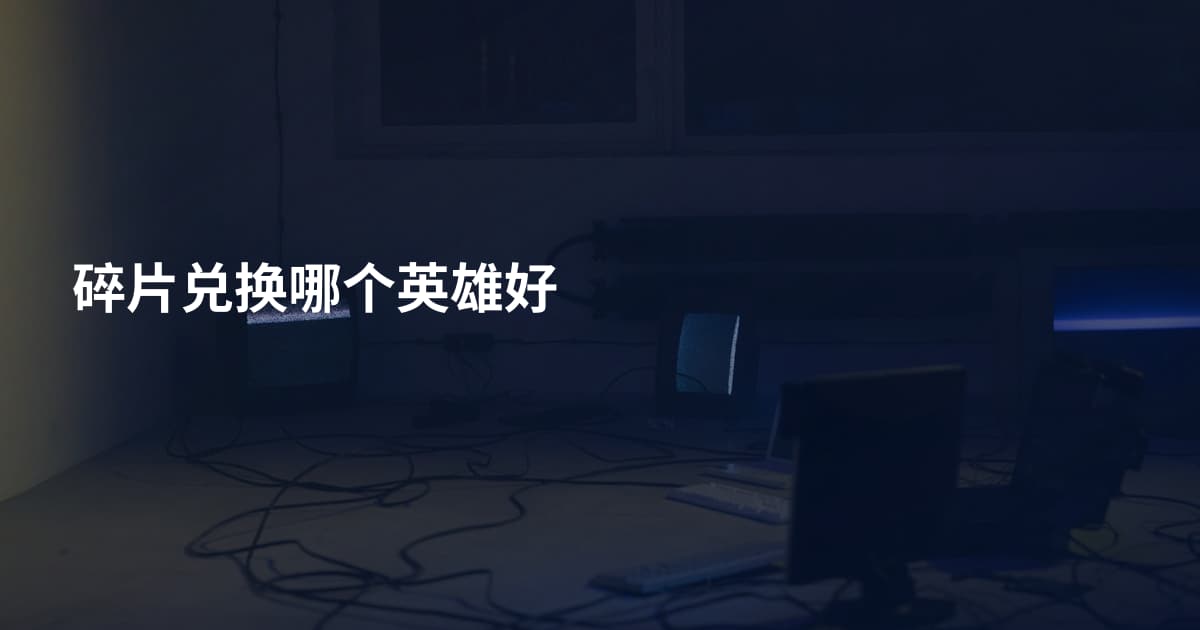 碎片兑换哪个英雄好
