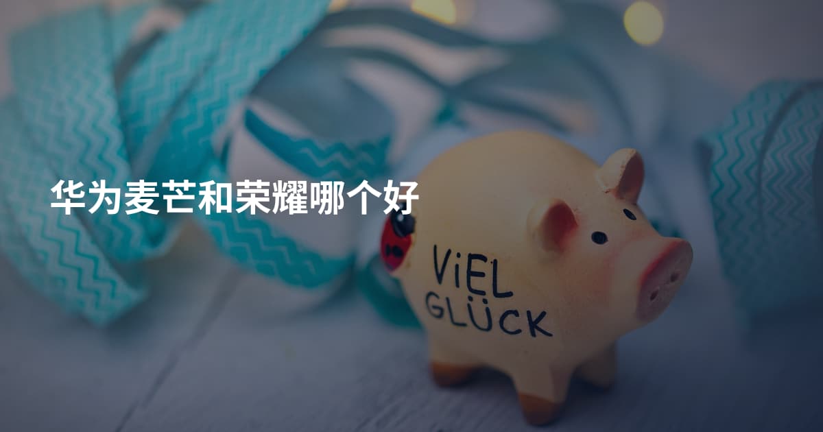 华为麦芒和荣耀哪个好