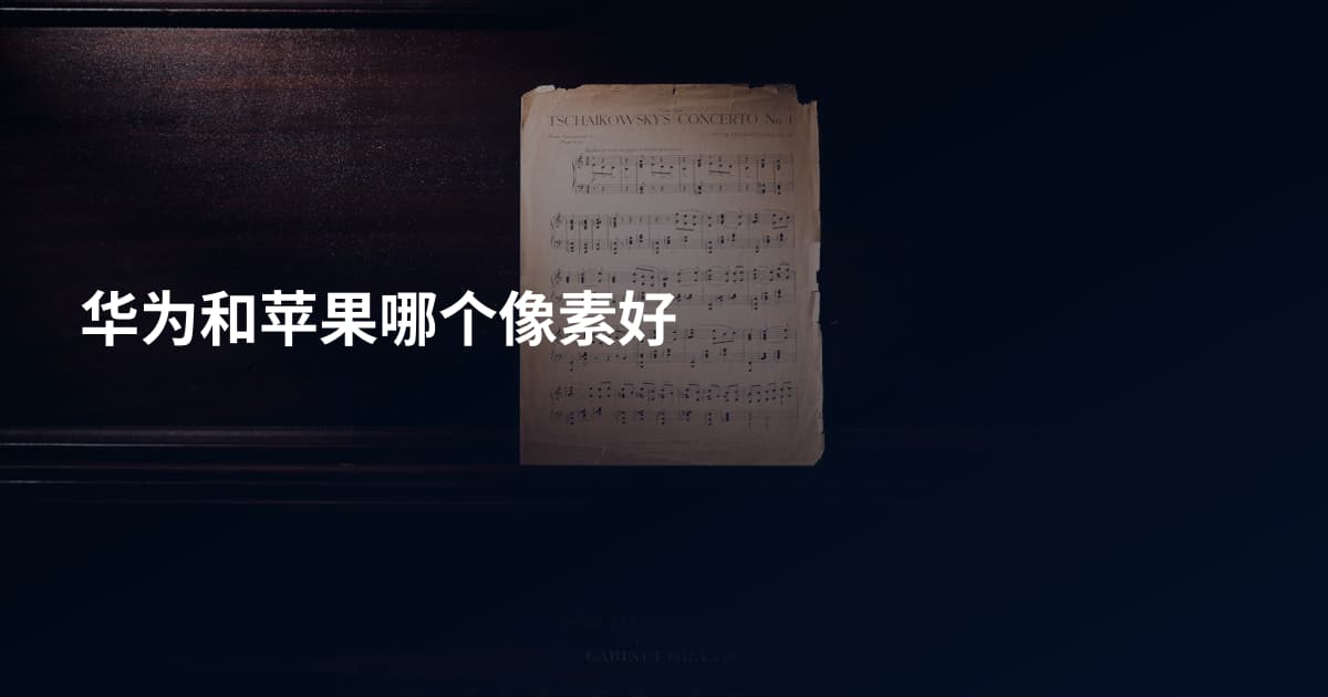 华为和苹果哪个像素好