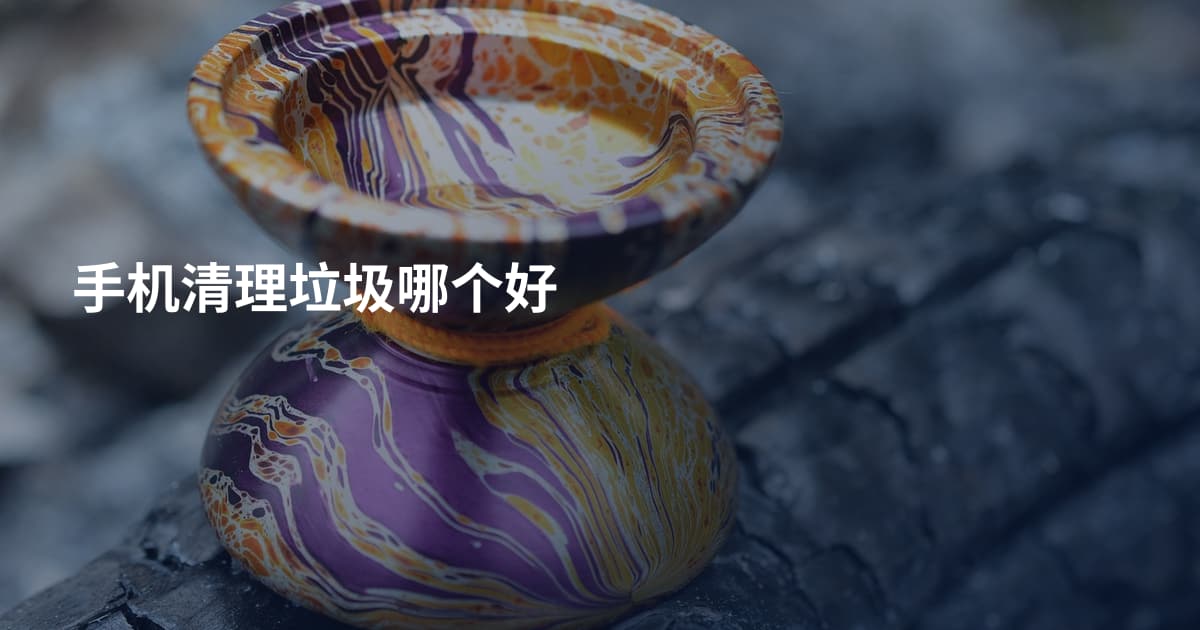 手机清理垃圾哪个好