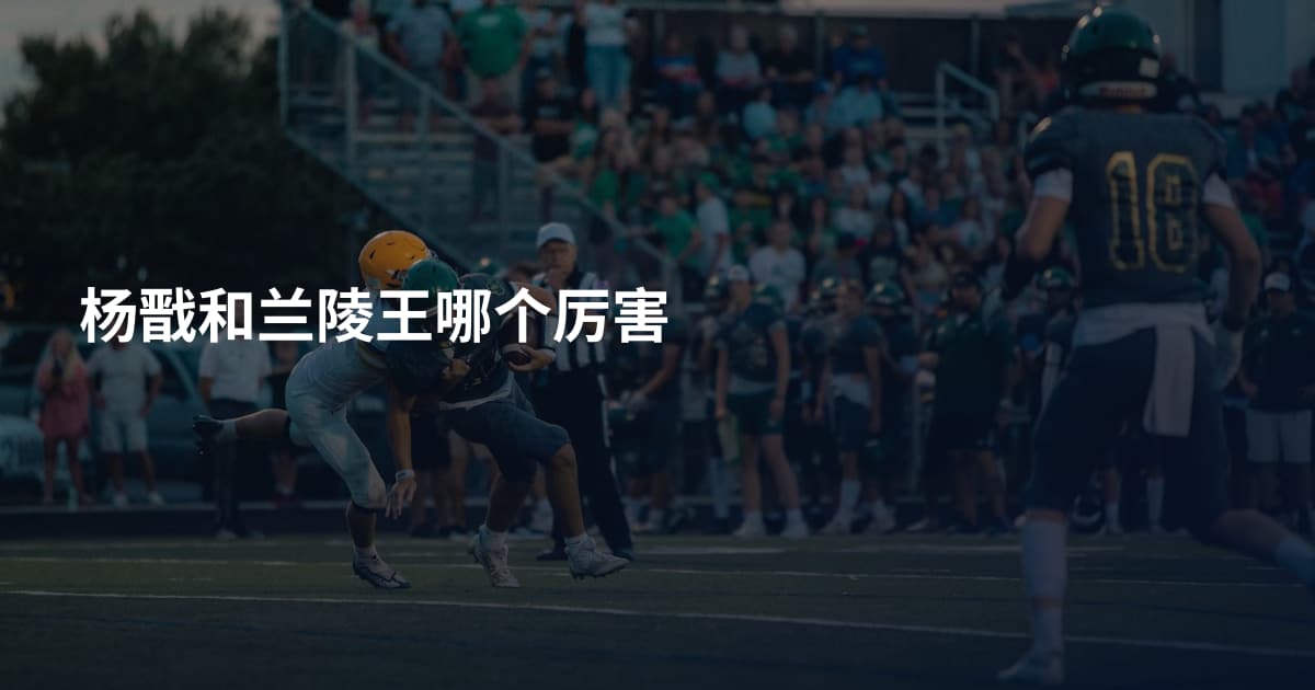 杨戬和兰陵王哪个厉害
