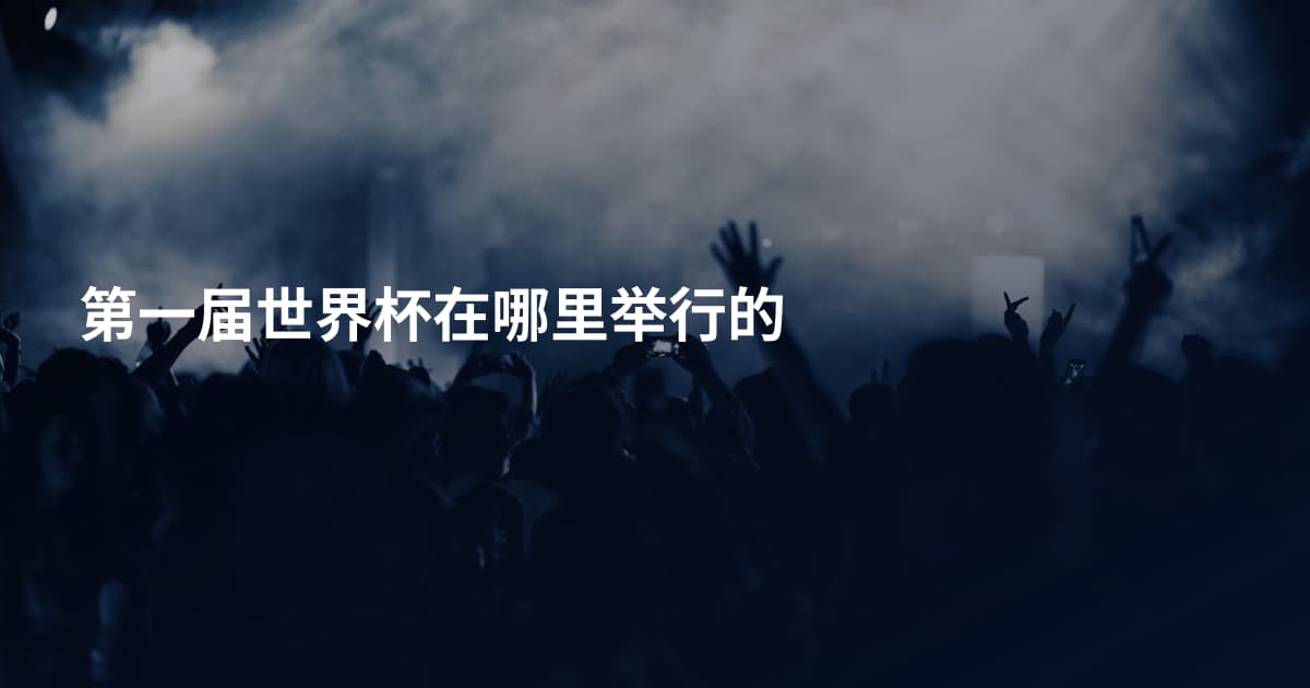 第一届世界杯在哪里举行的