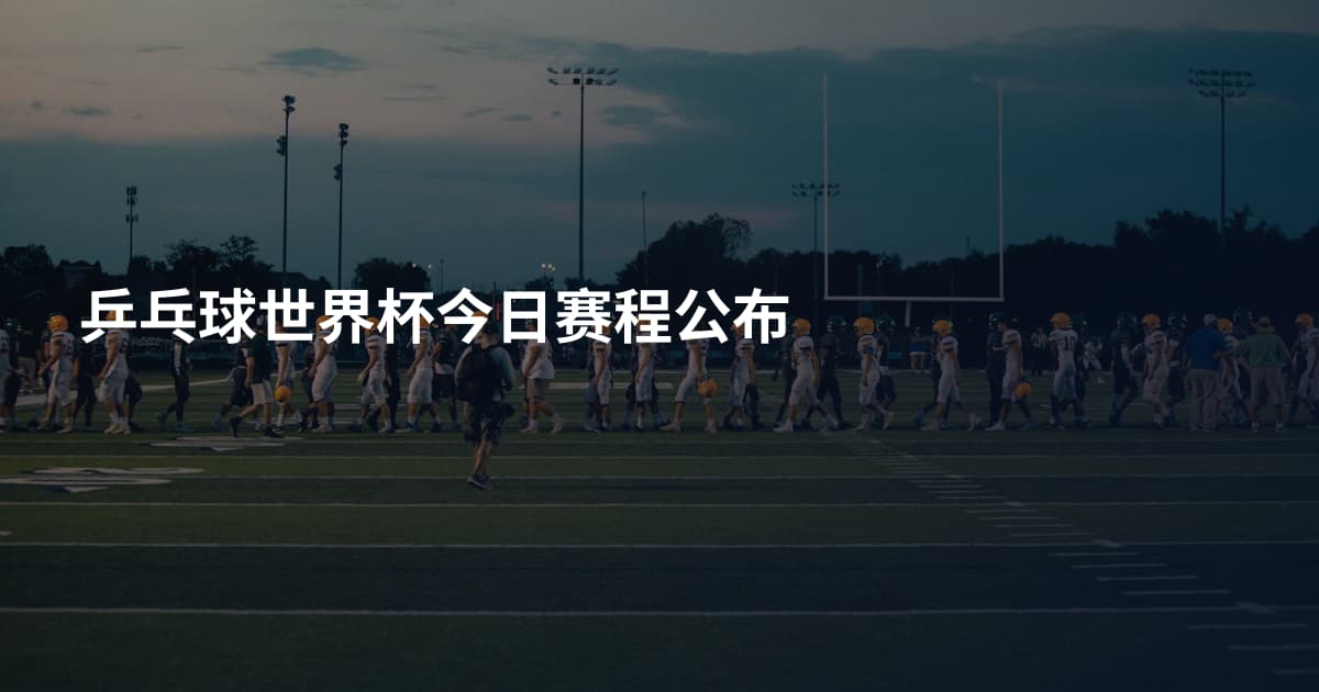 乒乓球世界杯今日赛程公布