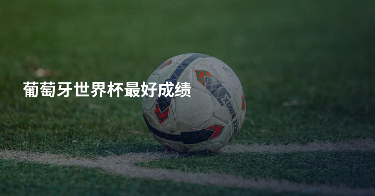 葡萄牙世界杯最好成绩