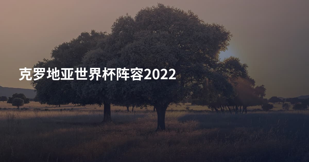 克罗地亚世界杯阵容2022