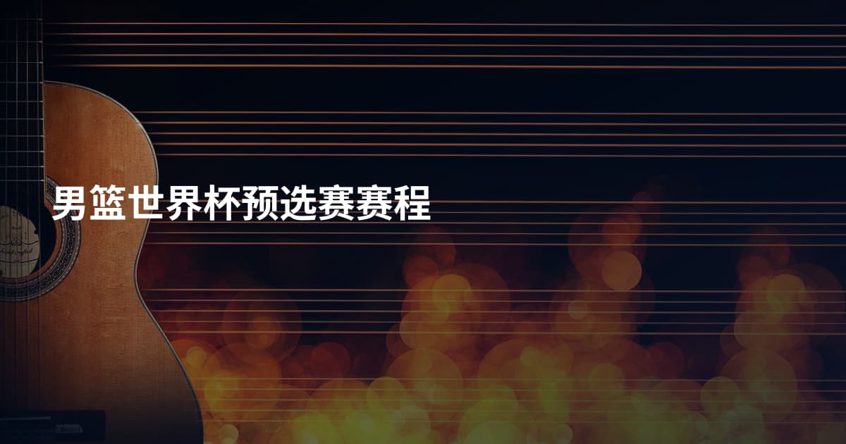 男篮世界杯预选赛赛程