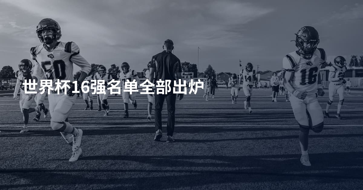 世界杯16强名单全部出炉