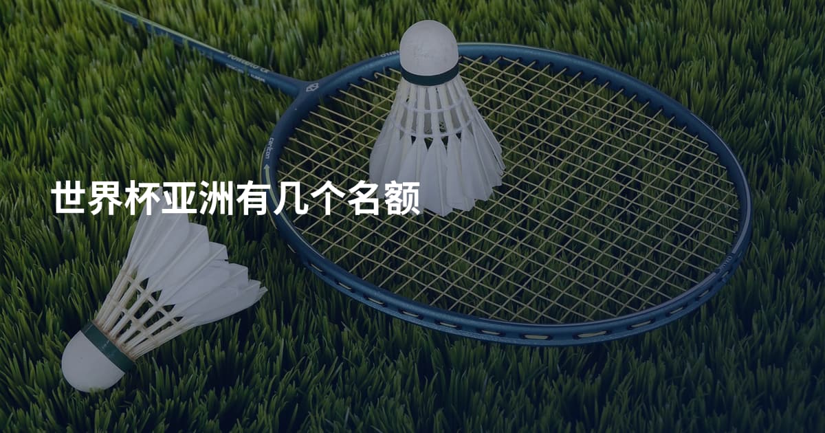 世界杯亚洲有几个名额
