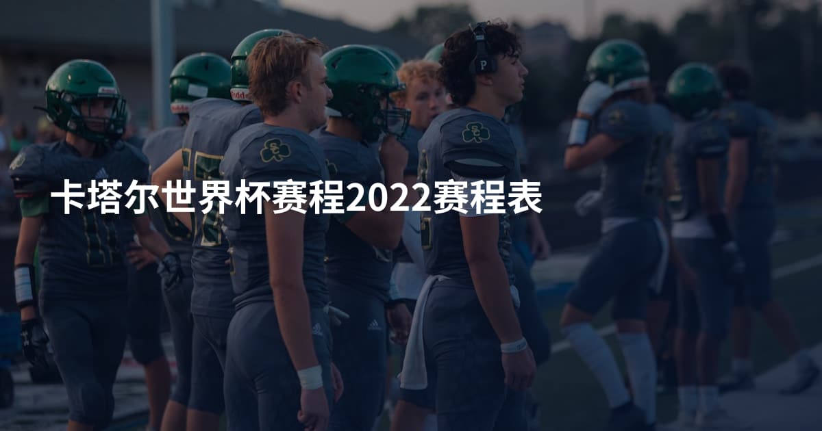 卡塔尔世界杯赛程2022赛程表