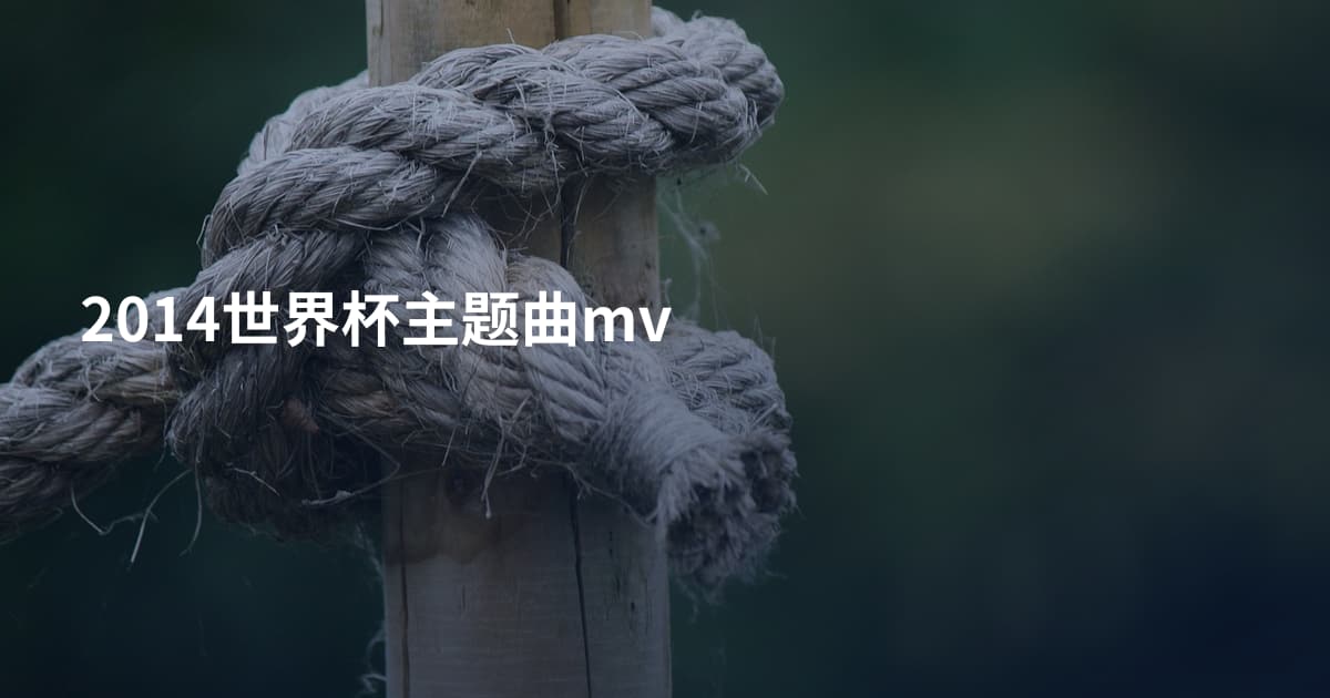 2014世界杯主题曲mv