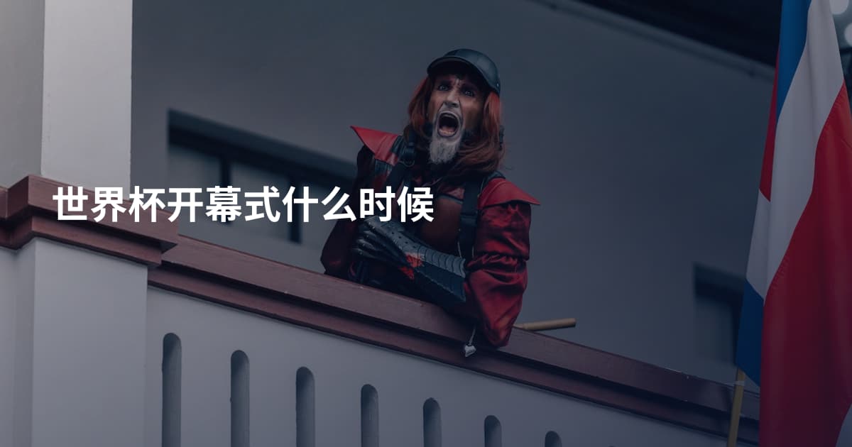 世界杯开幕式什么时候