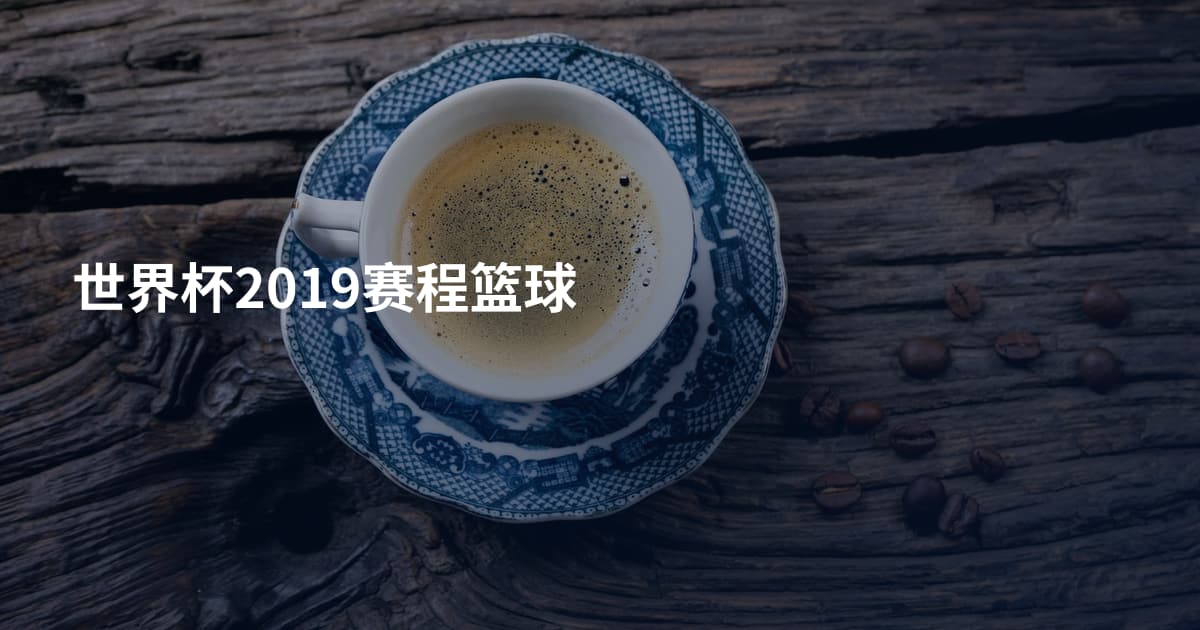 世界杯2019赛程篮球