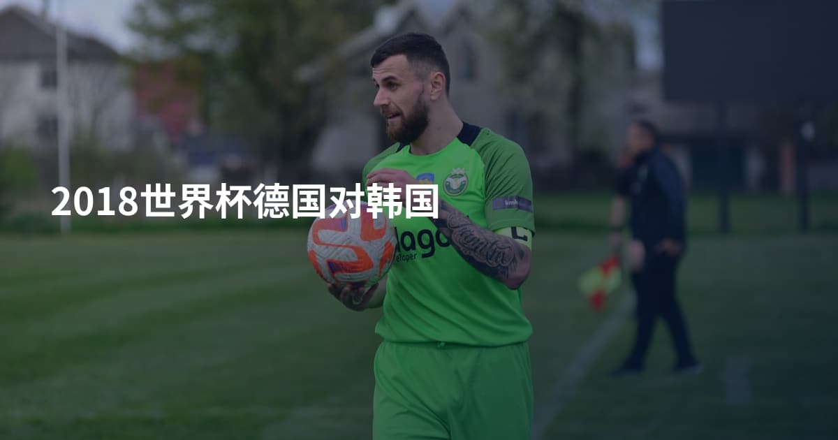 2018世界杯德国对韩国