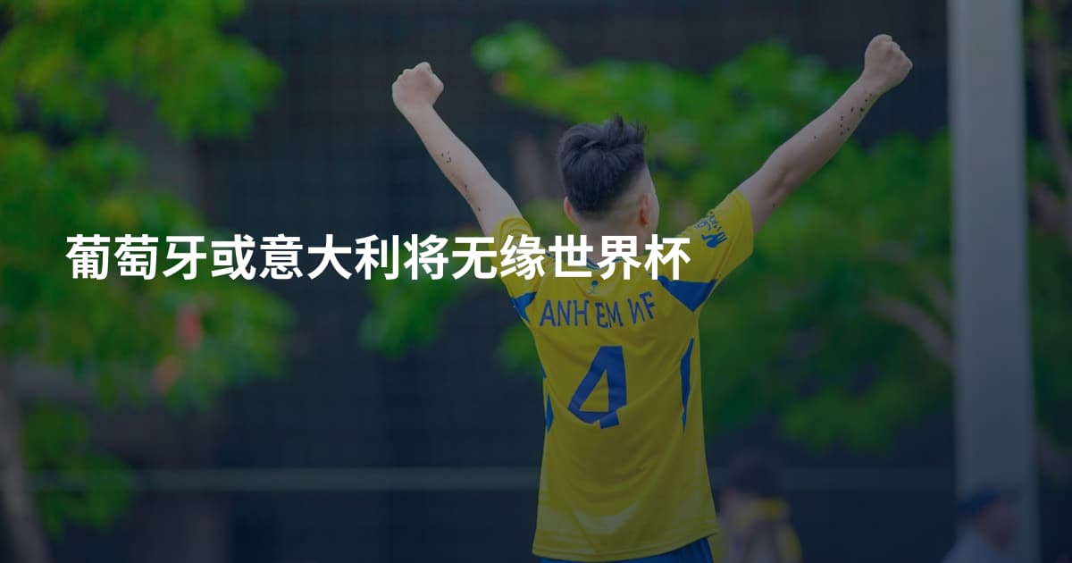 葡萄牙或意大利将无缘世界杯