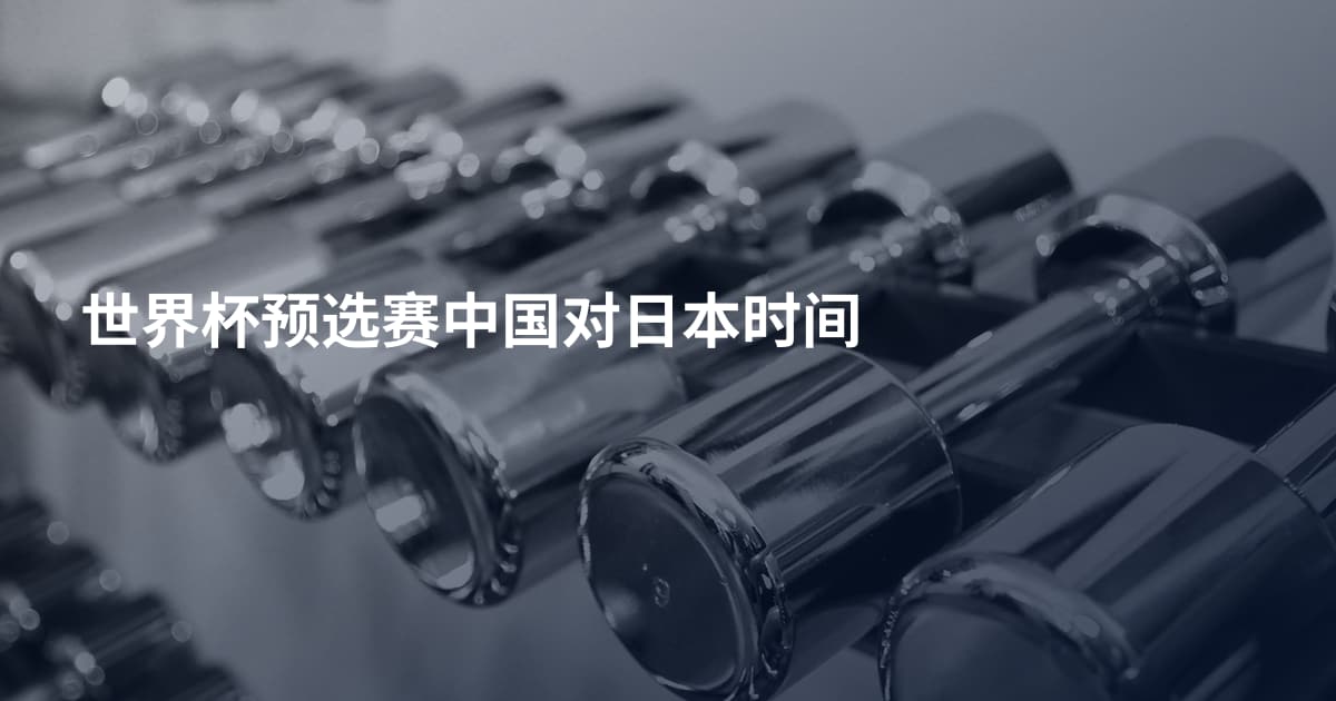 世界杯预选赛中国对日本时间