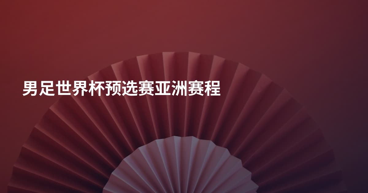男足世界杯预选赛亚洲赛程
