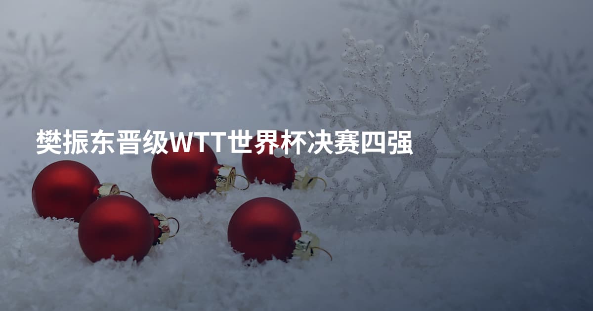 樊振东晋级WTT世界杯决赛四强
