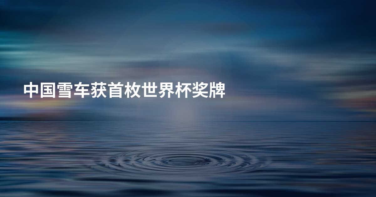 中国雪车获首枚世界杯奖牌