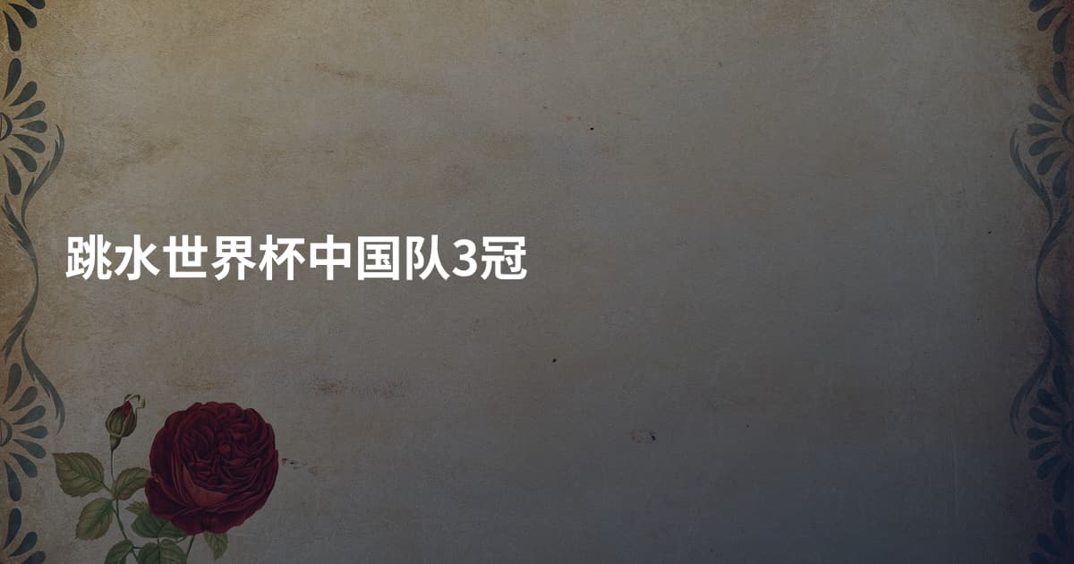 跳水世界杯中国队3冠