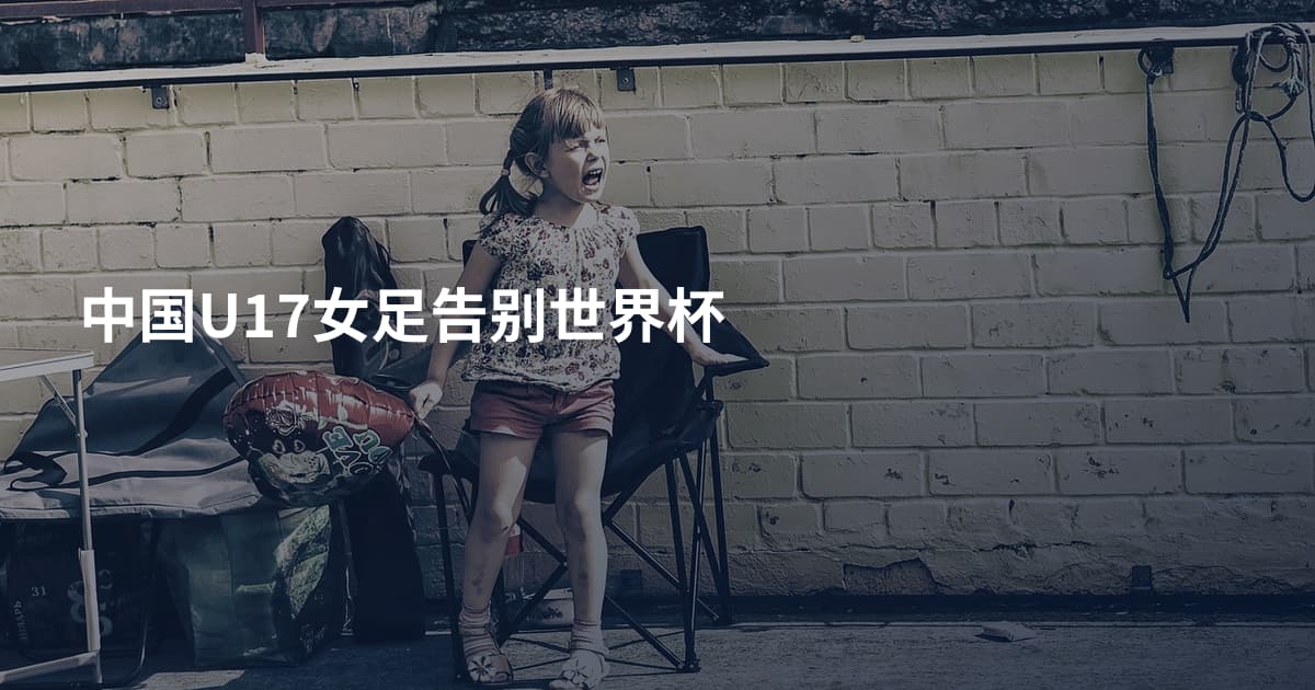 中国U17女足告别世界杯