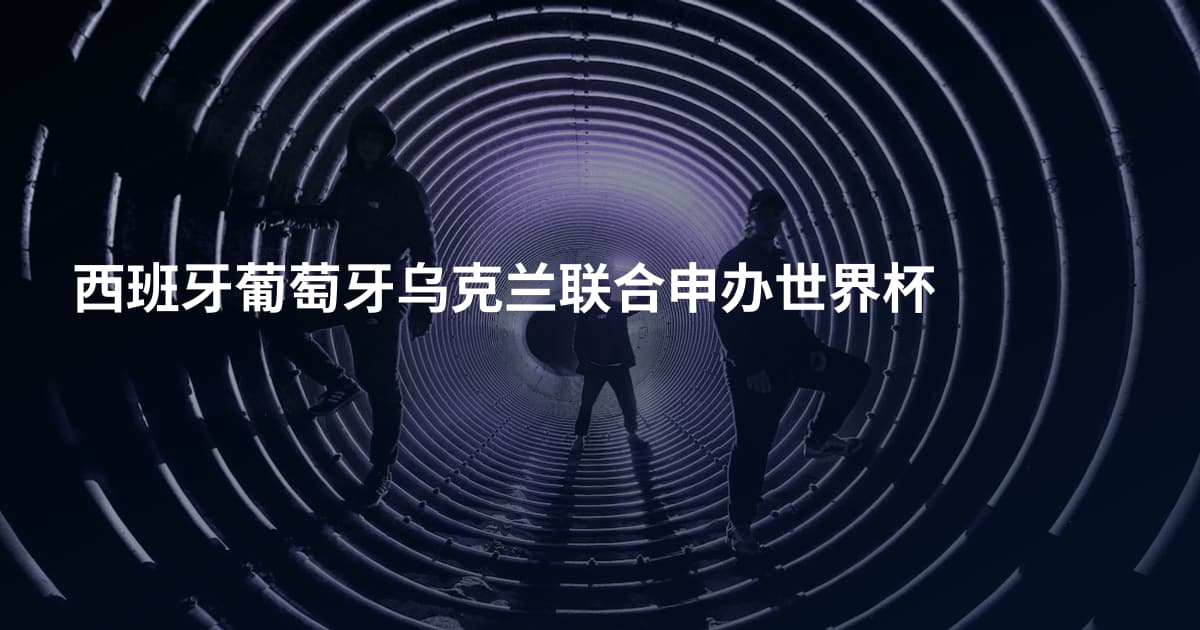 西班牙葡萄牙乌克兰联合申办世界杯