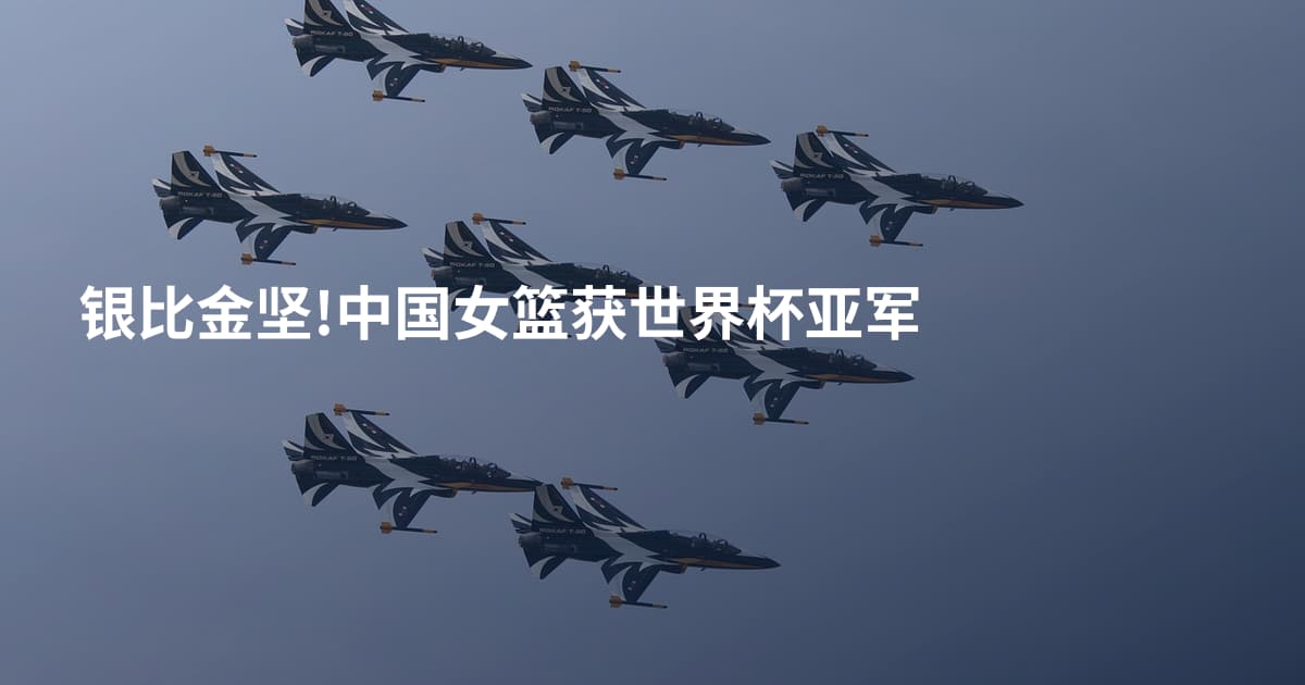 银比金坚!中国女篮获世界杯亚军