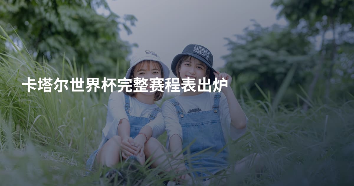 卡塔尔世界杯完整赛程表出炉