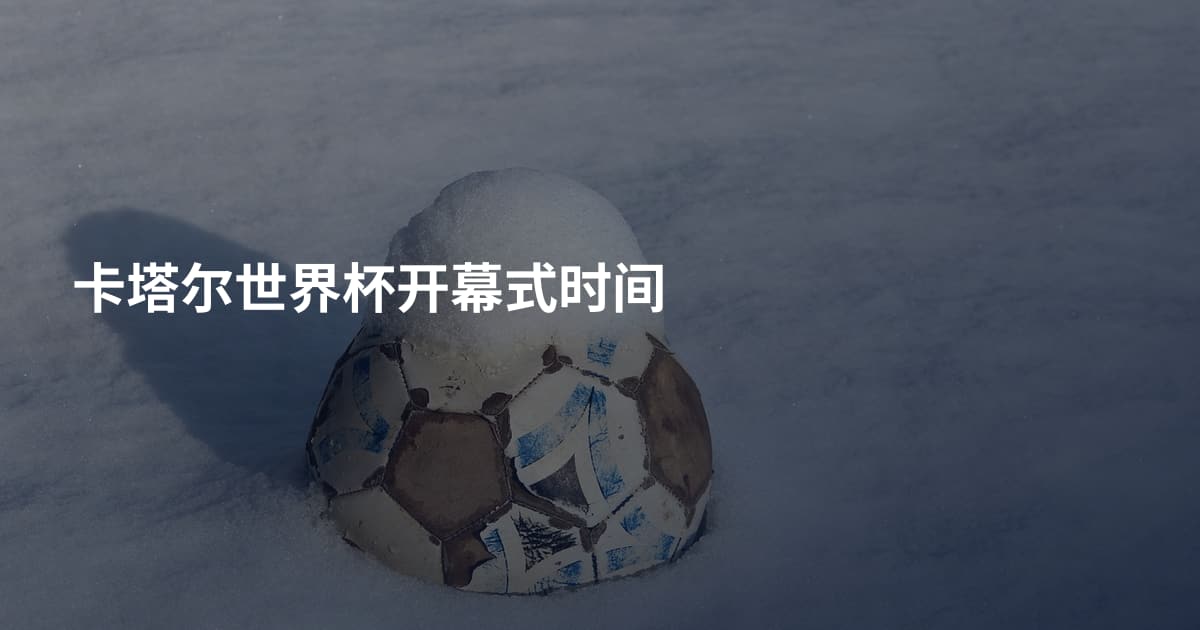 卡塔尔世界杯开幕式时间