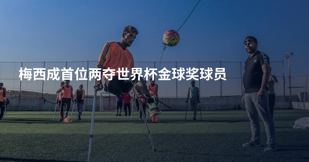 梅西成首位两夺世界杯金球奖球员