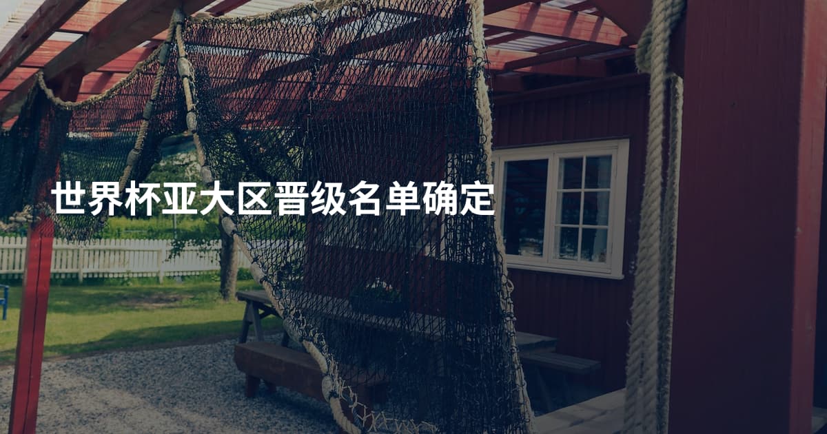 世界杯亚大区晋级名单确定