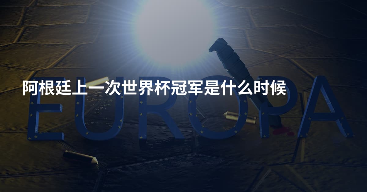 阿根廷上一次世界杯冠军是什么时候