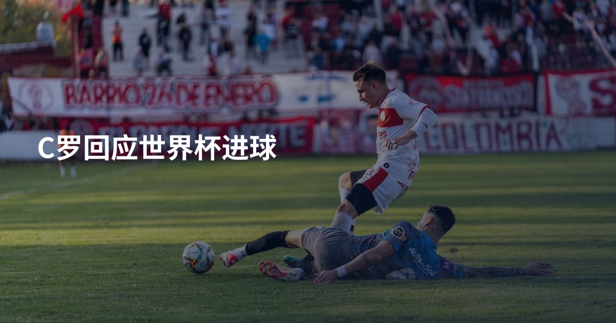 C罗回应世界杯进球