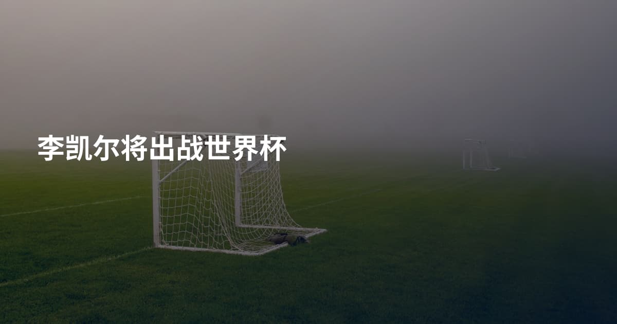 李凯尔将出战世界杯