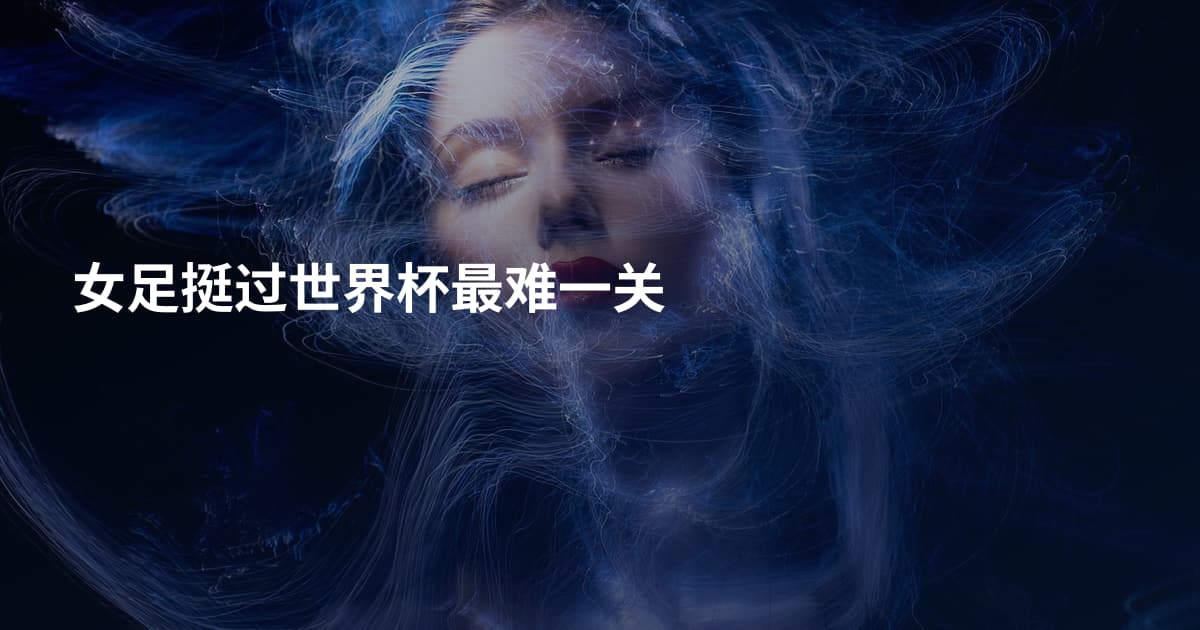 女足挺过世界杯最难一关