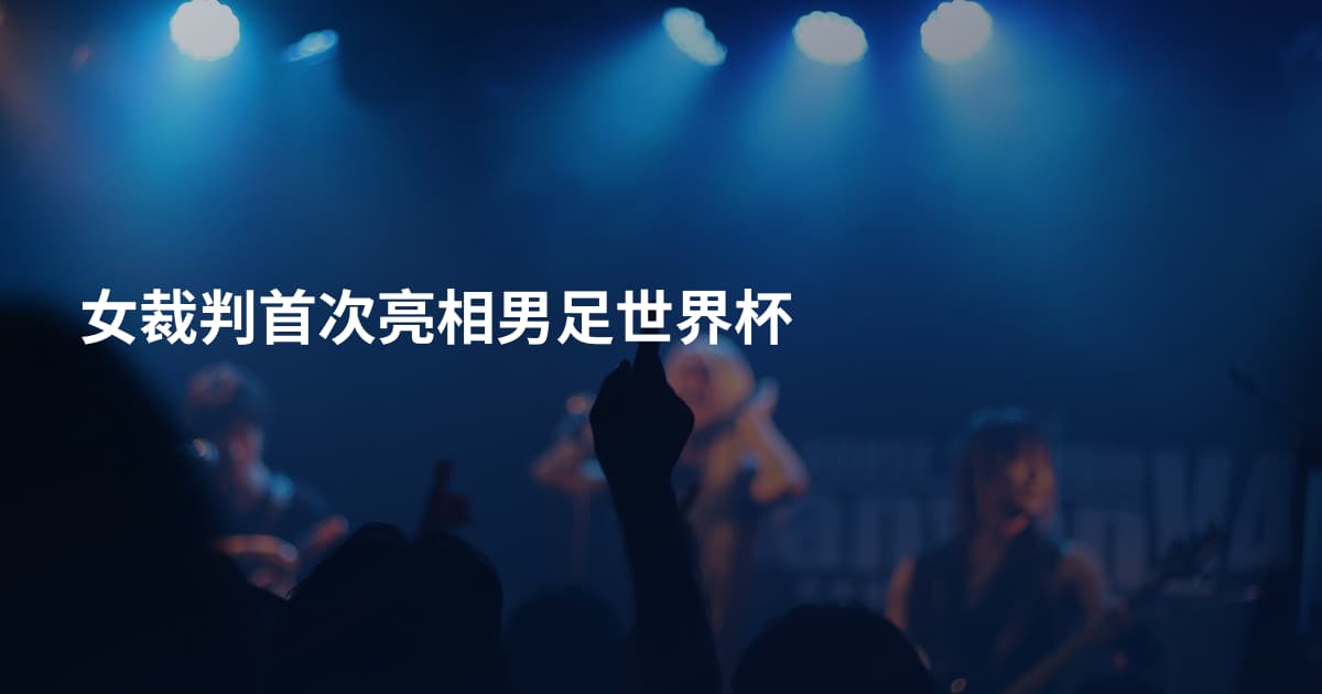 女裁判首次亮相男足世界杯