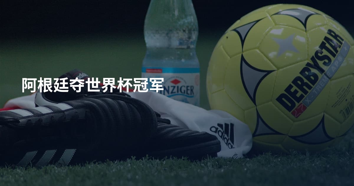 阿根廷夺世界杯冠军