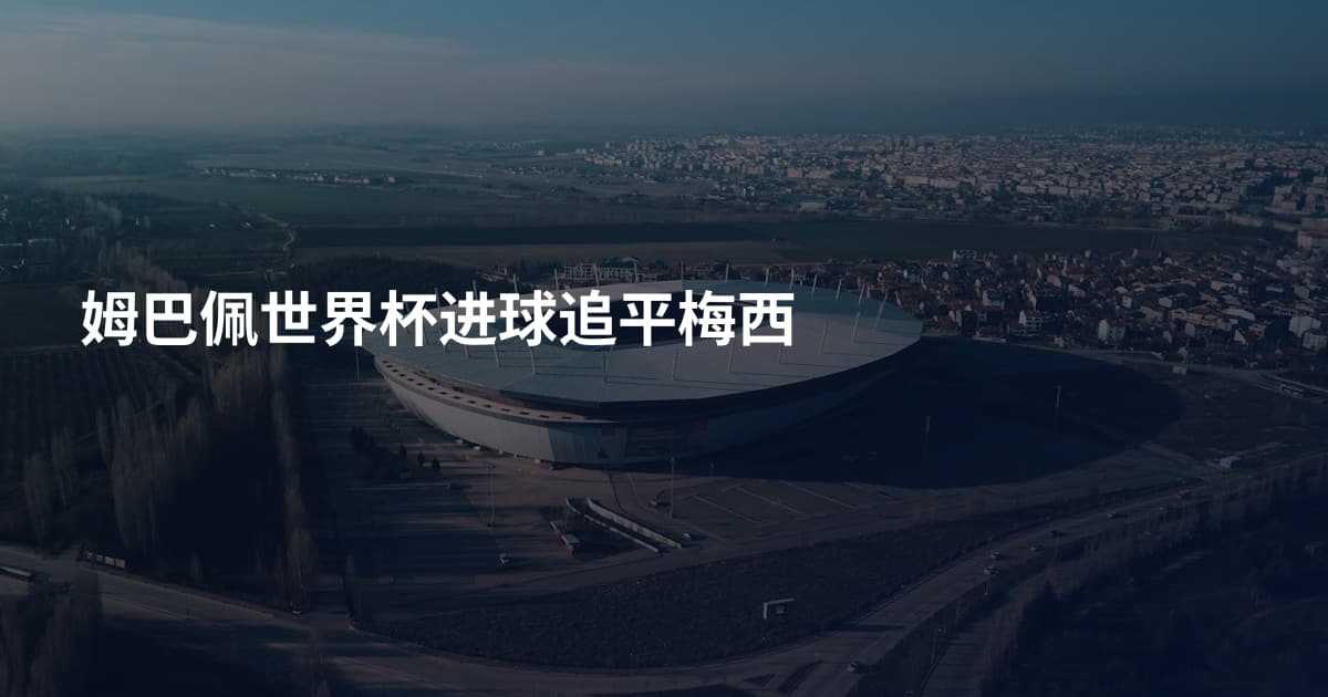 姆巴佩世界杯进球追平梅西