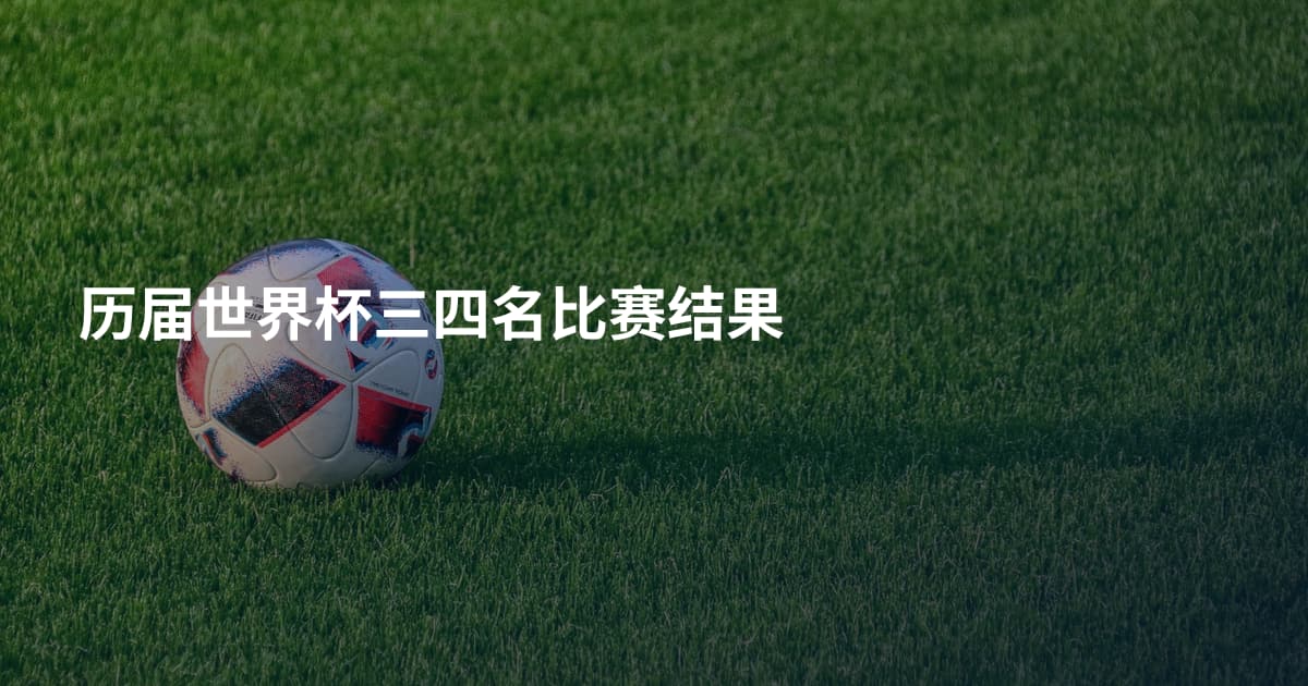 历届世界杯三四名比赛结果
