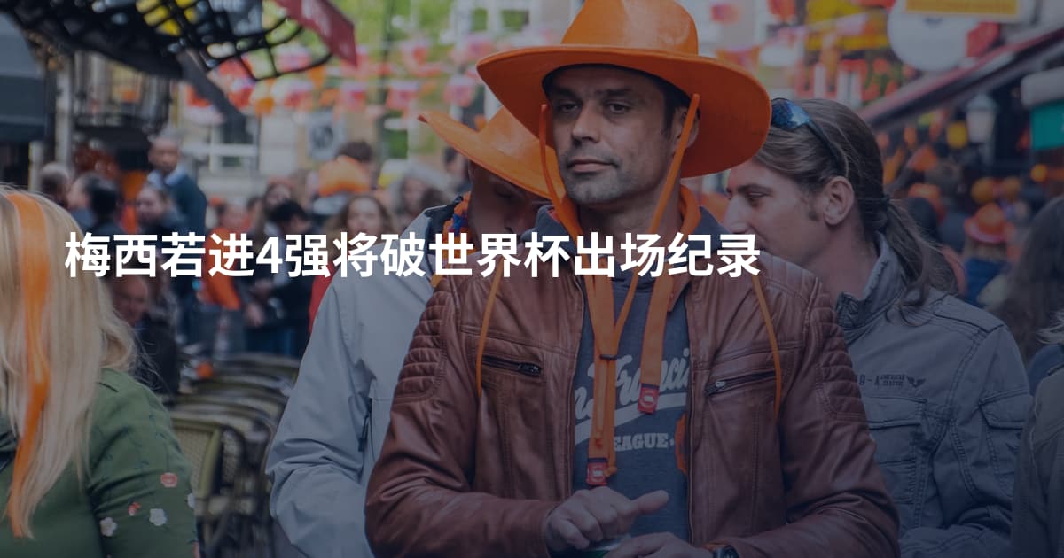 梅西若进4强将破世界杯出场纪录
