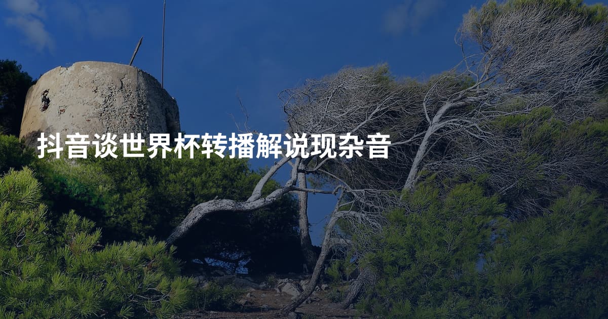 抖音谈世界杯转播解说现杂音